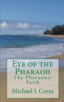 Eye of the Pharaoh: The Pharaonic Faith 1453642781 Book Cover