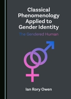 Classical Phenomenology Applied to Gender Identity: The Gendered Human 1036406741 Book Cover