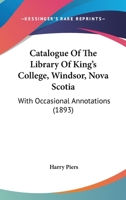 Catalogue of the Library of King's College, Windsor, Nova Scotia [microform]: With Occasional Annotations 116459866X Book Cover
