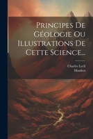 Principes De Géologie Ou Illustrations De Cette Science... 1022301306 Book Cover