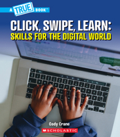 Click, Swipe, Learn: Skills for the Digital World (a True Book: Our Digital World) (A True Book (Relaunch)) 1546178511 Book Cover