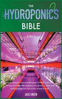 The Hydroponics Bible 2 IN 1: The Aquaponics guide from Beginners to Expert. Start from the Basis of Hydroponic Growing until Arrive to Create and Maintain Your Own Aquaponics System at Home. 1914251687 Book Cover