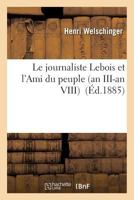 Le Journaliste Lebois Et l'Ami Du Peuple an III-An VIII 2016204532 Book Cover