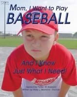 Mom, I Want to Play BASEBALL And I Know Just What I Need! 1412030080 Book Cover