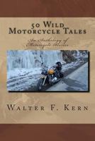 50 Wild Motorcycle Tales: An Anthology of Motorcycle Stories 1499776969 Book Cover