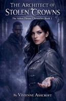 The Architect of Stolen Crowns (The Ashen Throne Chronicles) B0GS72WS39 Book Cover