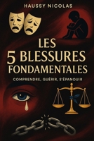 Les 5 Blessures de l’Être : Comprendre, Guérir, S’épanouir: Un guide pour transformer vos souffrances en force intérieure (French Edition) B0FGWCQR3C Book Cover