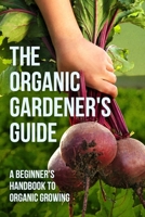 The Organic Gardener's Guide: A Beginner's Handbook to Organic Growing B0DQDGM2Q8 Book Cover