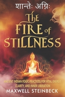 The Fire of Stillness: Ancient Indian Yogic Practices for Vital Energy, Clarity, and Inner Liberation: Breathwork, Meditation, and Tantric Yoga for ... Practices for Energy, Clarity, and Awakening) B0FGDH244T Book Cover
