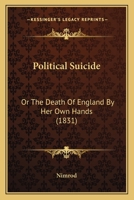 Political Suicide: Or The Death Of England By Her Own Hands 1166167399 Book Cover
