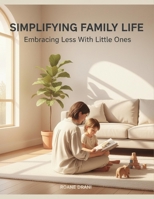 Simplifying Family Life: Embracing Less With Little Ones B0GGBX22Z5 Book Cover