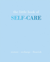 The Little Book of Self-Care: Restore - Recharge - Flourish 1787135179 Book Cover