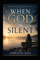 WHEN GOD IS SILENT: Trusting Him in the Quiet Seasons B0GZKNCXTK Book Cover