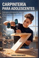 Carpintería para adolescentes: Guía para principiantes sobre herramientas, seguridad y primeros proyectos increíbles (Spanish Edition) B0GHYP6VG9 Book Cover