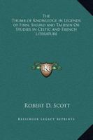 The Thumb of Knowledge in Legends of Finn, Sigurd and Taliesin Or Studies in Celtic and French Literature 1169317987 Book Cover