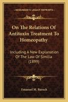 On the Relations of Antitoxin Treatment to Homoeopathy: Including a New Explanation of the Law of Similia (Classic Reprint) 1120664640 Book Cover