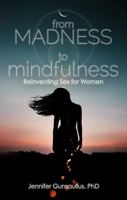 From Madness to Mindfulness: Reinventing Sex for Women 1627782966 Book Cover