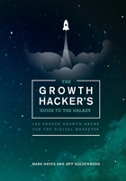 The Growth Hacker's Guide to the Galaxy: 100 Proven Growth Hacks for the Digital Marketer 1940715032 Book Cover