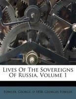 Lives Of The Sovereigns Of Russia, Volume 1 1174959916 Book Cover