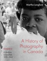A History of Photography in Canada, Volume 2: A Medium Unleashed, 1919-1969 Volume 112 (McGill-Queen's/Beaverbrook Canadian Foundation Studies in Ar) 022802885X Book Cover