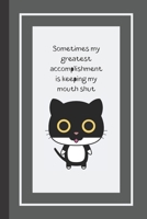 Sometimes my greatest accomplishment is keeping my mouth shut: Cat Notebook / Journal, Unique Great Gift Ideas for Her Girls Teens Women, 100 page Organiser 1706141033 Book Cover