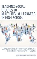 Teaching Social Studies to Multilingual Learners in High School: Connecting Inquiry and Visual Literacy to Promote Progressive Learning 1475858396 Book Cover