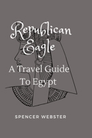 Republican Eagle: A Travel Guide To Egypt B0BVD5T3HV Book Cover