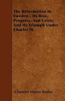 The Reformation In Sweden: Its Rise, Progress, And Crisis, And Its Triumph Under Charles IX 1276729111 Book Cover