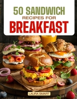 50 SANDWICH RECIPES FOR BREAKFAST: Jumpstart Your Day with 50 Mouthwatering Breakfast Sandwich Recipes – Quick, Easy, and Perfectly Customizable! (BREAKFAST COLLECTION | COOKBOOK FOR EVERYONE) B0F2SVHM8T Book Cover