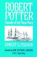 Robert Potter: Founder of the Texas Navy 1589804732 Book Cover