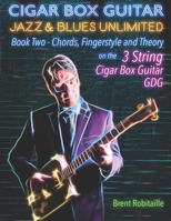 Cigar Box Guitar Jazz & Blues Unlimited: Book Two: Chords, Fingerstyle and Theory 1698268718 Book Cover