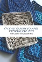 Crochet Granny Squares Patterns Projects: Making Crochet Granny Square At Home: Making Granny Squares Tutorial B09CC4JCMW Book Cover