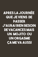 Apres La Journ�e Que Je Viensde Passer J'aurai Bien Besoin De Vacances Mais Un Mojito Ou Un Orgasme �a Me Va Aussi: Carnet De Notes -120 Pages -6x9 pour �crire les habitudes Quotidiennes, Agenda, Cahi 1673265073 Book Cover