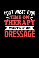 Don't Waste Your Time On Therapy Waste It On Dressage: Graph Paper Notebook with 120 pages 6x9 perfect as math book, sketchbook, workbookGift for Dressage Fans and Coaches 1676698051 Book Cover