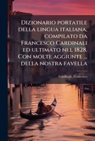 Dizionario portatile della lingua italiana, compilato da Francesco Cardinali ed ultimato nel 1828. Con molte aggiunte ... della nostra favella 1176144456 Book Cover