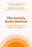 The Anxiety Reset Method: Master Your Anxious Mind in 12 Weeks 0306834782 Book Cover