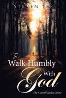 To Walk Humbly with God: The Carroll Kakac Story 151276423X Book Cover