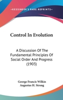 Control in Evolution: A Discussion of the Fundamental Principles of Social Order & Progress 1164612387 Book Cover