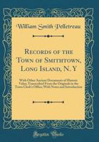 Records of the Town of Smithtown, Long Island, N. y: With Other Ancient Documents of Historic Value; Transcribed from the Originals in the Town Clerk's Office; With Notes and Introduction (Classic Rep 1345218397 Book Cover
