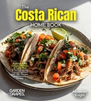 The Costa Rican Home Cook: Experience the Culinary Richness of Costa Rica - A North American Cuisine Cookbook with 100+ Recipes and Stunning Pictures B0FR7TC5MZ Book Cover