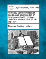 An essay upon composition deeds, and other modes of arrangement with creditors, under the statute 24 & 25 Vict. cap. 134. 1240070179 Book Cover