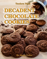 Decadent Chocolate Cookies: How to Make Chocolate Cookies. This Book Comes with a Free Video Course. I Share with You all the Secrets to Bake Your Own Brownie Decadent Cookies. 6069550919 Book Cover