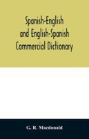 Spanish-English and English-Spanish commercial dictionary of the words and terms used in commercial correspondence which are not given in the ... idiomatic and technical expressions, etc 9354029221 Book Cover