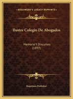 Ilustre Colegio De Abogados: Memoria Y Discursos (1897) 1169411428 Book Cover