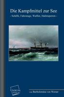Die Kampfmittel Zur See: Schiffe, Fahrzeuge, Waffen, Hafensperren (Classic Reprint) 1168383846 Book Cover