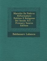 Marsilio Da Padova: Riformatore Politico E Religioso del Secolo XIV. 101742327X Book Cover