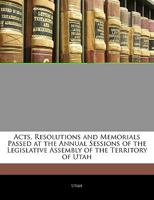 Acts, Resolutions and Memorials Passed at the Annual Sessions of the Legislative Assembly of the Territory of Utah 114479708X Book Cover