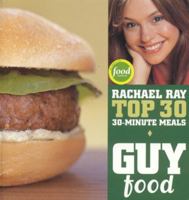 Guy Food: Rachael Ray's Top 30 30-Minute Meals 1891105213 Book Cover