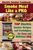 Electric Smoker Cookbook Smoke Meat Like a Pro: Top Electric Smoker Recipes and Techniques for Easy and Delicious BBQ 1974629902 Book Cover