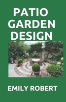 Patio Garden Design: The Step By Step Guide On Designing, Improving, Maintaining Patio And Garden B08CN4L46X Book Cover